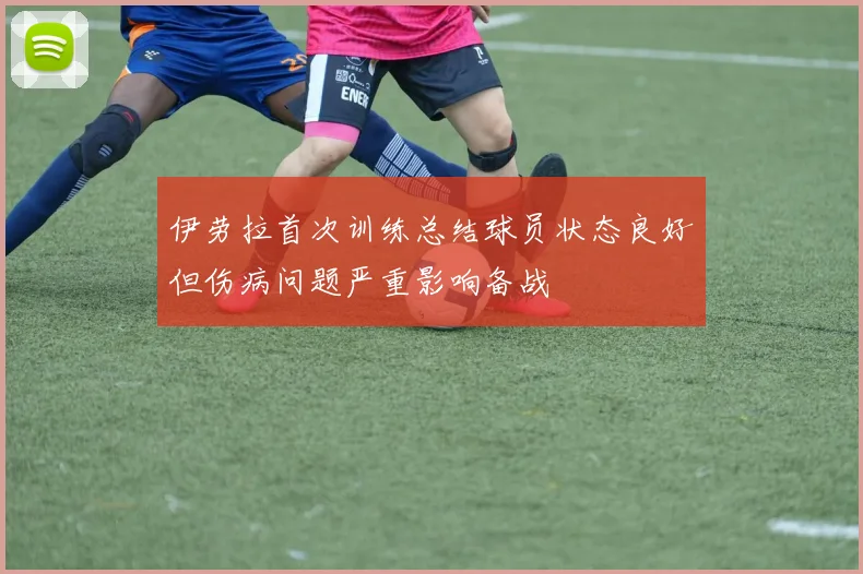 伊劳拉首次训练总结球员状态良好但伤病问题严重影响备战